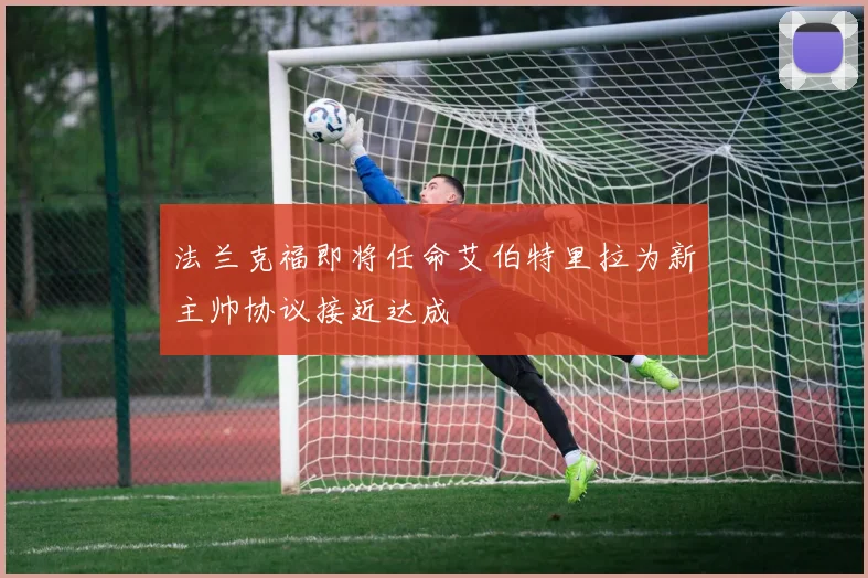 法兰克福即将任命艾伯特里拉为新主帅协议接近达成