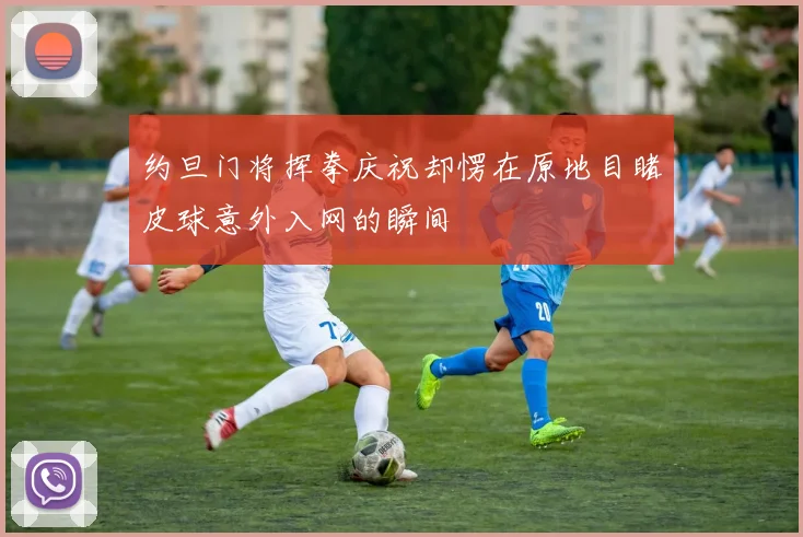 约旦门将挥拳庆祝却愣在原地目睹皮球意外入网的瞬间