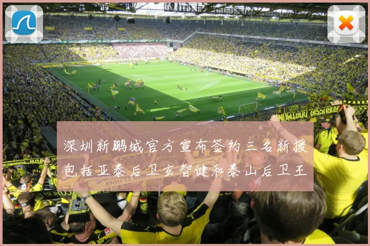 深圳新鹏城官方宣布签约三名新援包括亚泰后卫玄智健和泰山后卫王昱衡